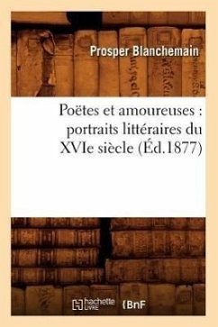 Poëtes Et Amoureuses: Portraits Littéraires Du Xvie Siècle (Éd.1877) - Blanchemain, Prosper