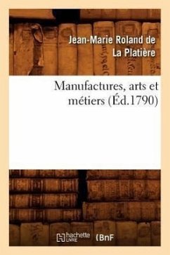 Manufactures, Arts Et Métiers (Éd.1790) - Roland De La Platière, Jean-Marie