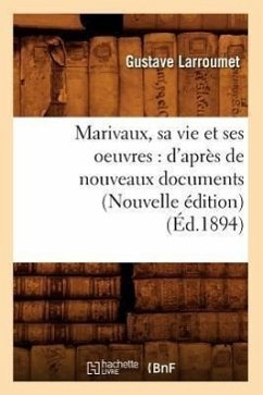 Marivaux, Sa Vie Et Ses Oeuvres: d'Après de Nouveaux Documents (Nouvelle Édition) (Éd.1894) - Larroumet, Gustave