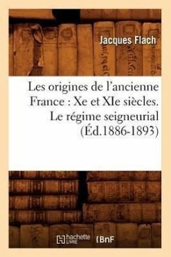 Les Origines de l'Ancienne France: Xe Et XIE Siècles. Le Régime Seigneurial (Éd.1886-1893) - Flach, Jacques