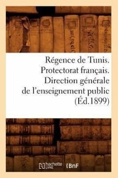 Régence de Tunis. Protectorat Français. Direction Générale de l'Enseignement Public (Éd.1899) - Sans Auteur