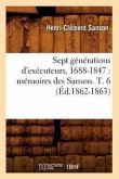 Sept Générations d'Exécuteurs, 1688-1847: Mémoires Des Sanson. T. 6 (Éd.1862-1863)