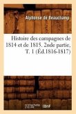 Histoire Des Campagnes de 1814 Et de 1815. 2nde Partie, T. 1 (Éd.1816-1817)