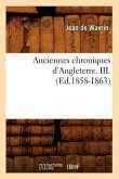 Anciennes Chroniques d'Angleterre. III. (Ed.1858-1863)