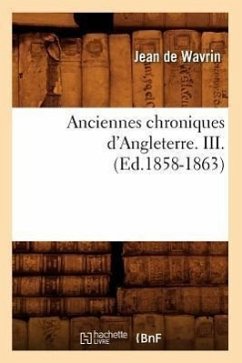 Anciennes Chroniques d'Angleterre. III. (Ed.1858-1863) - De Wavrin, Jean