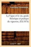 La Vigne Et Le Vin, Guide Théorique Et Pratique Du Vigneron, (Éd.1876)