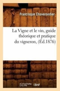La Vigne Et Le Vin, Guide Théorique Et Pratique Du Vigneron, (Éd.1876) - Chaverondier, Francisque