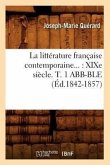 La Littérature Française Contemporaine: XIXe Siècle. Tome 1 Abb-Ble (Éd.1842-1857)