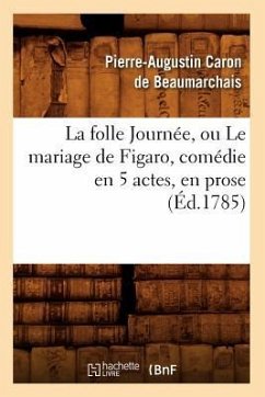La Folle Journée, Ou Le Mariage de Figaro, Comédie En 5 Actes, En Prose, (Éd.1785) - Beaumarchais, Pierre-Augustin