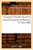 Le Procès Dreyfus Devant Le Conseil de Guerre de Rennes. T3 (Éd.1900)