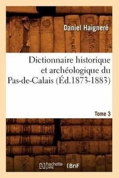 Dictionnaire Historique Et Archéologique Du Pas-De-Calais. Tome 3 (Éd.1873-1883) - Haigneré, Daniel