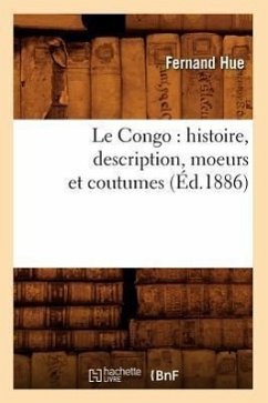 Le Congo: Histoire, Description, Moeurs Et Coutumes (Éd.1886) - Hue, Fernand