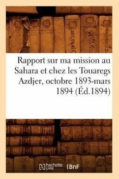 Rapport Sur Ma Mission Au Sahara Et Chez Les Touaregs Azdjer, Octobre 1893-Mars 1894 (Éd.1894) - Sans Auteur