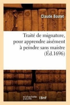 Traité de Mignature, Pour Apprendre Aisément À Peindre Sans Maistre (Éd.1696) - Boutet, Claude