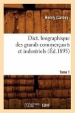 Dict. Biographique Des Grands Commerçants Et Industriels Tome 1 (Éd.1895)