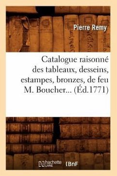 Catalogue Raisonné Des Tableaux, Desseins, Estampes, Bronzes, de Feu M. Boucher (Éd.1771) - Remy, Pierre