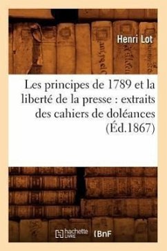 Les Principes de 1789 Et La Liberté de la Presse: Extraits Des Cahiers de Doléances (Éd.1867) - Sans Auteur