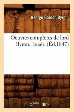 Oeuvres Complètes de Lord Byron. 1e Sér. (Éd.1847) - Byron, Lord George Gordon