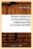 Histoire Véritable de la Nouvelle-France, Vulgairement Dite Le Canada (Éd.1664)