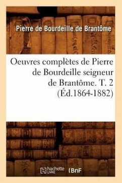 Oeuvres Complètes de Pierre de Bourdeille Seigneur de Brantôme. T. 2 (Éd.1864-1882) - de Bourdeille Dit de Brantôme, Pierre