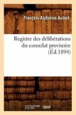 Registre Des Délibérations Du Consulat Provisoire (Éd.1894)