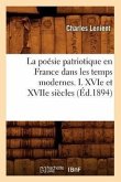 La Poésie Patriotique En France Dans Les Temps Modernes. I. Xvie Et Xviie Siècles (Éd.1894)