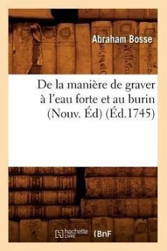 de la Manière de Graver À l'Eau Forte Et Au Burin (Nouv. Éd) (Éd.1745) - Bosse, Abraham