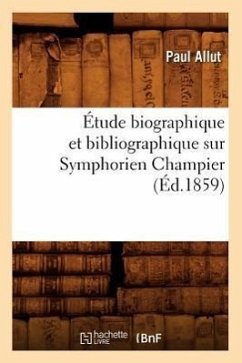 Étude Biographique Et Bibliographique Sur Symphorien Champier (Éd.1859) - Allut, Paul
