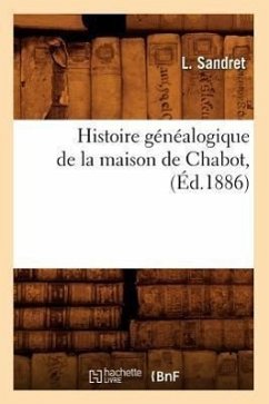 Histoire Généalogique de la Maison de Chabot, (Éd.1886) - Sandret, L.