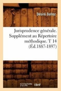 Jurisprudence Générale. Supplément Au Répertoire Méthodique. T 14 (Éd.1887-1897) - Dalloz, Désiré