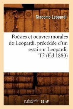 Poésies Et Oeuvres Morales de Leopardi. Précédée d'Un Essai Sur Leopardi. T2 (Éd.1880) - Leopardi, Giacomo