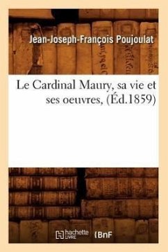 Le Cardinal Maury, Sa Vie Et Ses Oeuvres, (Éd.1859) - Poujoulat, Jean-Joseph-François