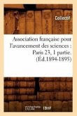 Association Française Pour l'Avancement Des Sciences: Paris 23, 1 Partie.(Éd.1894-1895)