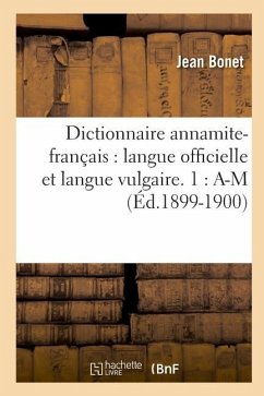 Dictionnaire Annamite-Français: Langue Officielle Et Langue Vulgaire. 1: A-M (Éd.1899-1900) - Bonet, Jean