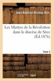 Les Martyrs de la Révolution Dans Le Diocèse de Séez. Tome 3 (Éd.1876)