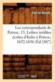 Les Correspondants de Peiresc. 13, Lettres Inédites Écrites d'Italie À Peiresc, 1632-1636 (Éd.1887)
