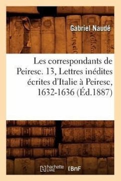 Les Correspondants de Peiresc. 13, Lettres Inédites Écrites d'Italie À Peiresc, 1632-1636 (Éd.1887) - Naudé, Gabriel