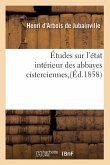Études Sur l'État Intérieur Des Abbayes Cisterciennes, (Éd.1858)