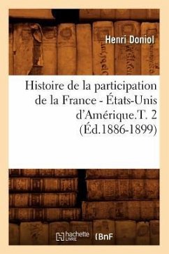 Histoire de la Participation de la France - États-Unis d'Amérique.T. 2 (Éd.1886-1899) - Doniol, Henri