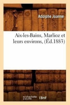 Aix-Les-Bains, Marlioz Et Leurs Environs, (Éd.1883) - Joanne, Adolphe