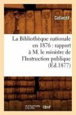 La Bibliothèque nationale en 1876: rapport à M. le ministre de l'Instruction publique (Éd.1877)