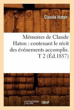 Mémoires de Claude Haton: Contenant Le Récit Des Événements Accomplis. T 2 (Éd.1857) - Haton, Claude