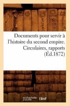 Documents Pour Servir À l'Histoire Du Second Empire. Circulaires, Rapports (Éd.1872) - Sans Auteur