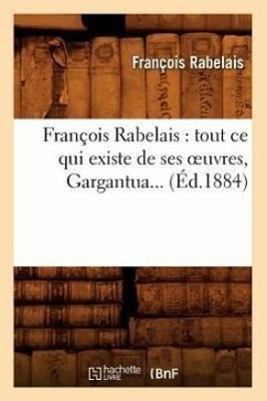 François Rabelais: Tout CE Qui Existe de Ses Oeuvres, Gargantua (Éd.1884) - Rabelais, François