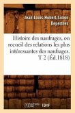 Histoire Des Naufrages, Ou Recueil Des Relations Les Plus Intéressantes Des Naufrages. T 2 (Éd.1818)