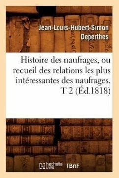 Histoire Des Naufrages, Ou Recueil Des Relations Les Plus Intéressantes Des Naufrages. T 2 (Éd.1818) - Deperthes, Jean-Louis-Hubert-Simon