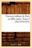 Nouveau Tableau de Paris Au Xixe Siècle. Tome 4 (Éd.1834-1835)