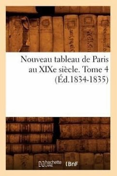 Nouveau Tableau de Paris Au Xixe Siècle. Tome 4 (Éd.1834-1835) - Sans Auteur