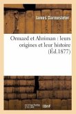 Ormazd Et Ahriman: Leurs Origines Et Leur Histoire (Éd.1877)