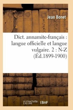 Dict. Annamite-Français: Langue Officielle Et Langue Vulgaire. 2: N-Z (Éd.1899-1900) - Bonet, Jean
